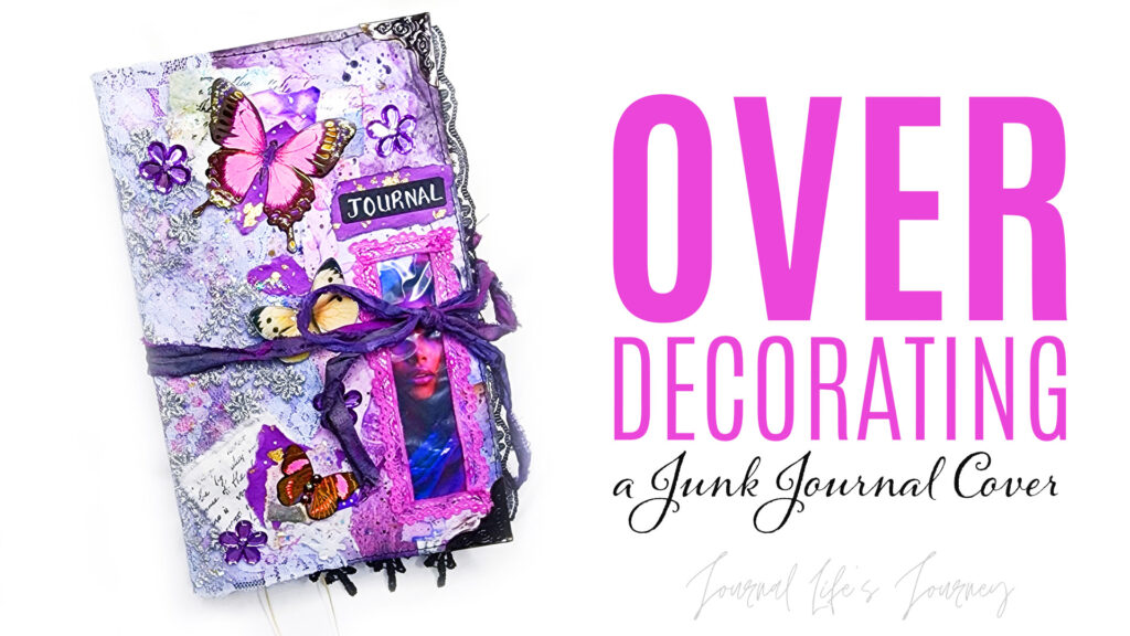 How To Over Decorate a Junk Journal Cover